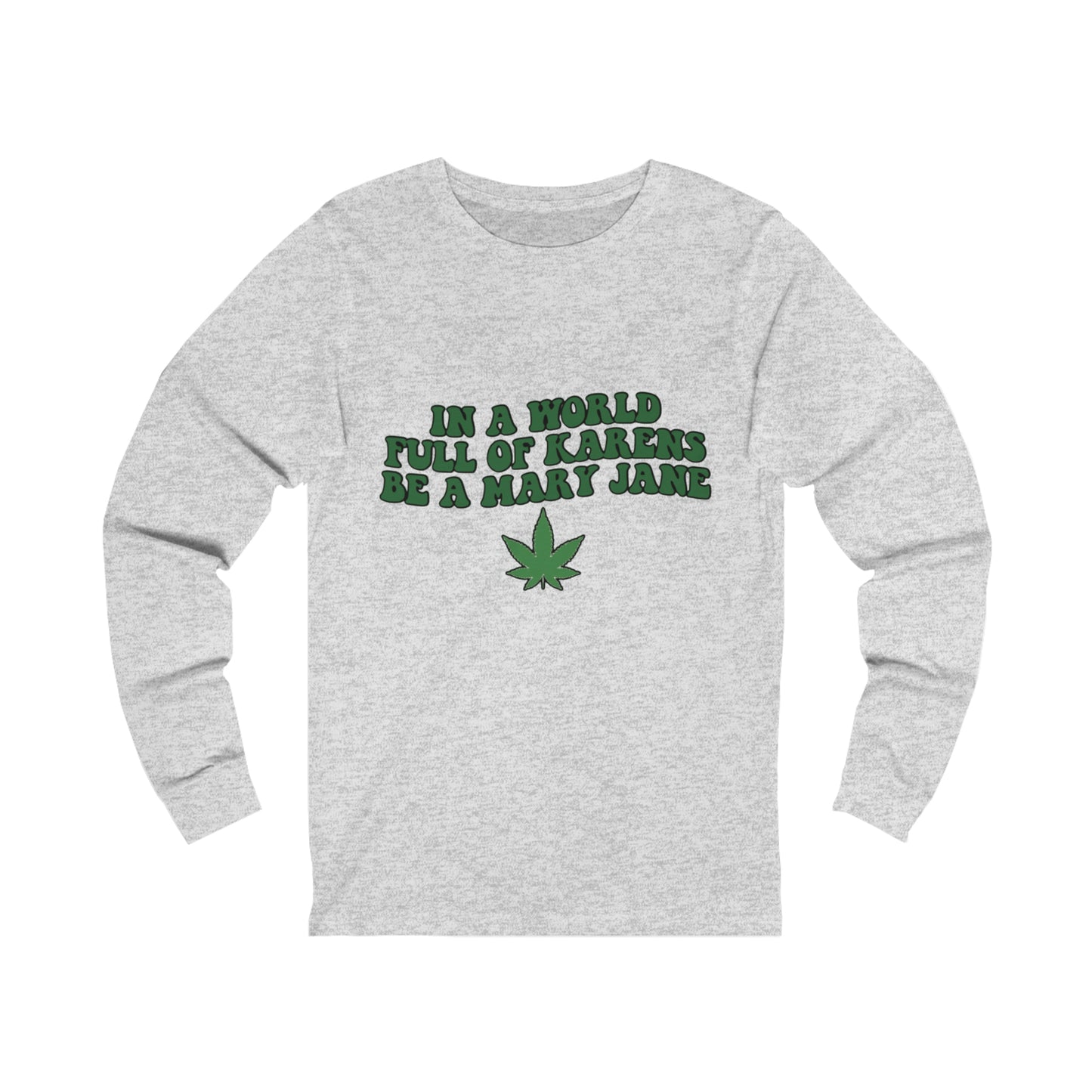 In a World Full of Karens Be A Mary Jane Long Sleeve Tee